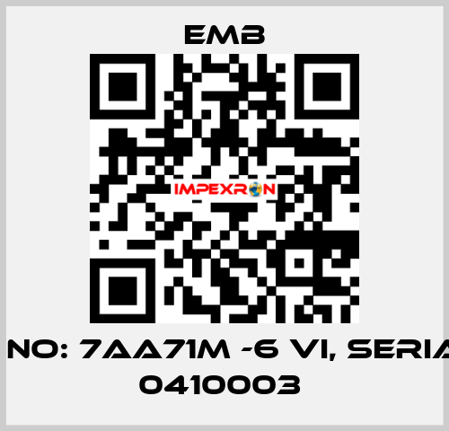 PART NO: 7AA71M -6 VI, SERIAL NO: 0410003  Emb