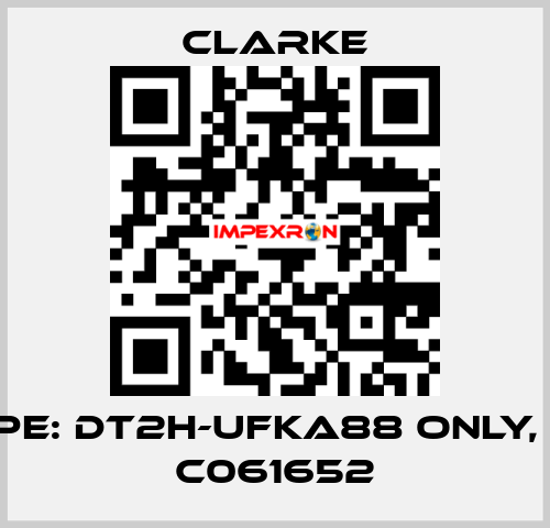 Type: DT2H-UFKA88 ONLY, No. C061652 Clarke